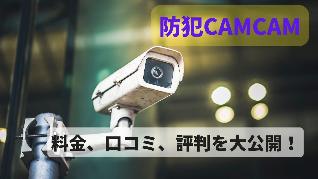 防犯CAMCAMって本当にお得？料金と口コミ評判を大公開！