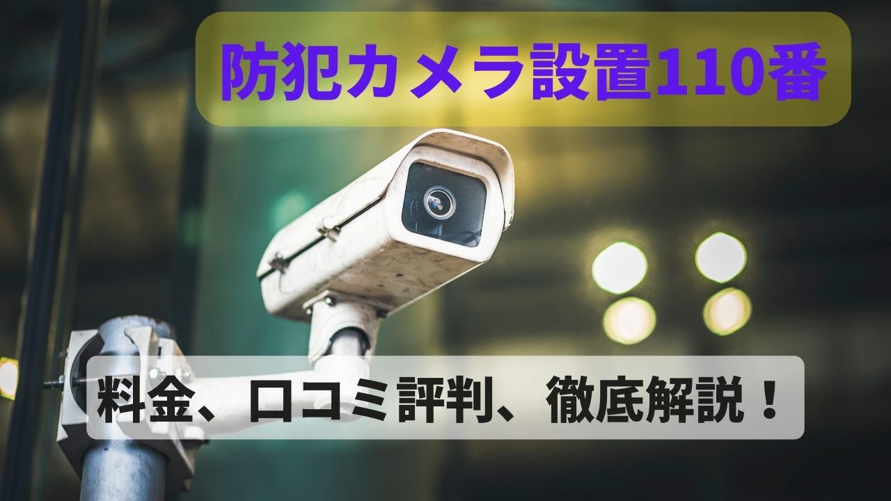 防犯カメラ設置110番ってどう？料金や口コミ評判と全サービスを徹底解説